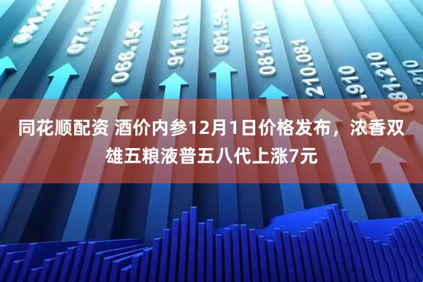 同花顺配资 酒价内参12月1日价格发布，浓香双雄五粮液普五八代上涨7元